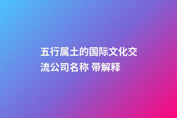 五行属土的国际文化交流公司名称 带解释-第1张-公司起名-玄机派